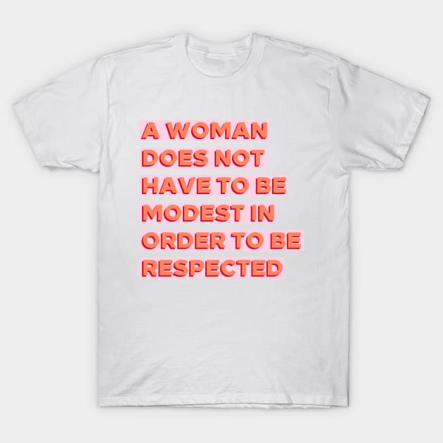 A Woman Does Not Have To Be Modest In Order To Be Respected T-Shirt by BlueWaveTshirts